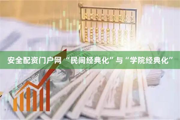 安全配资门户网 “民间经典化”与“学院经典化”